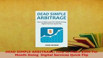 Download  DEAD SIMPLE ARBITRAGE How to Make 300 Per Month Doing  Digital Services Quick Flip Ebook Online