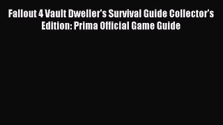 Read Fallout 4 Vault Dweller's Survival Guide Collector's Edition: Prima Official Game Guide