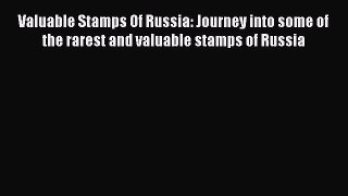 Read Valuable Stamps Of Russia: Journey into some of the rarest and valuable stamps of Russia