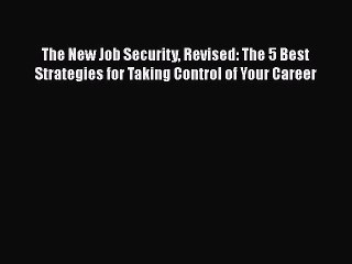 PDF The New Job Security Revised: The 5 Best Strategies for Taking Control of Your Career