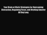 Read Your Brain at Work: Strategies for Overcoming Distraction Regaining Focus and Working