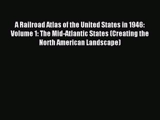 Read A Railroad Atlas of the United States in 1946: Volume 1: The Mid-Atlantic States (Creating