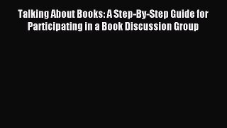 Read Talking About Books: A Step-By-Step Guide for Participating in a Book Discussion Group