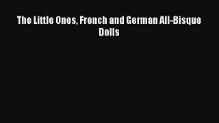Read The Little Ones French and German All-Bisque Dolls Ebook Free