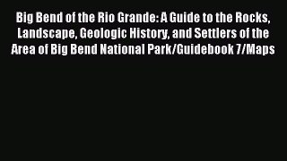Read Big Bend of the Rio Grande: A Guide to the Rocks Landscape Geologic History and Settlers