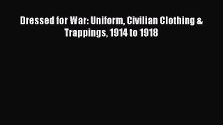 Download Dressed for War: Uniform Civilian Clothing &  Trappings 1914 to 1918 PDF Free