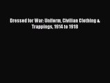 Download Dressed for War: Uniform Civilian Clothing &  Trappings 1914 to 1918 PDF Free