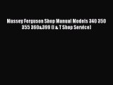 Read Massey Ferguson Shop Manual Models 340 350 355 360&399 (I & T Shop Service) Ebook Online