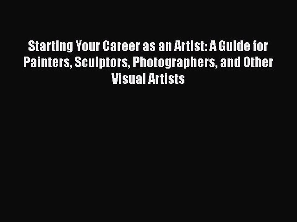 Download Starting Your Career as an Artist: A Guide for Painters Sculptors Photographers and