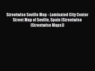 Read Streetwise Seville Map - Laminated City Center Street Map of Seville Spain (Streetwise