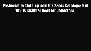 Read Fashionable Clothing from the Sears Catalogs: Mid 1950s (Schiffer Book for Collectors)