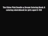Download The Chloe Pink Doodle & Dream Coloring Book: A coloring sketchbook for girls aged