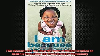 FAVORIT BOOK   I Am Because You Are How the Spirit of Ubuntu Inspired an Unlikely Friendship and  FREE BOOOK ONLINE
