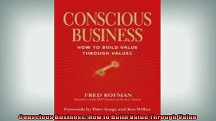 FREE PDF  Conscious Business How to Build Value Through Value  DOWNLOAD ONLINE