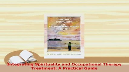 Download  Integrating Spirituality and Occupational Therapy Treatment A Practical Guide PDF Online