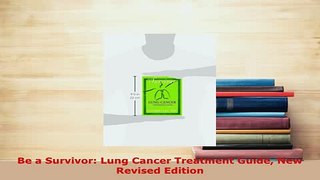 PDF  Be a Survivor Lung Cancer Treatment Guide New Revised Edition  Read Online