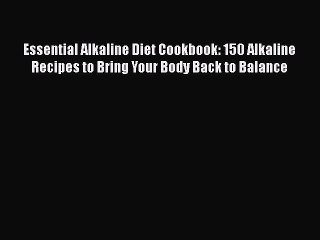 Download Essential Alkaline Diet Cookbook: 150 Alkaline Recipes to Bring Your Body Back to