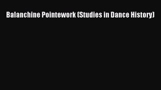[Read PDF] Balanchine Pointework (Studies in Dance History)  Read Online