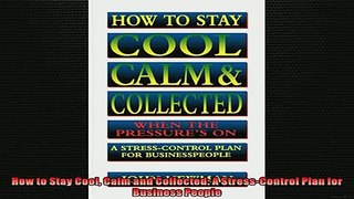 FREE DOWNLOAD  How to Stay Cool Calm and Collected A StressControl Plan for Business People  FREE BOOOK ONLINE