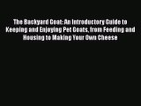 PDF The Backyard Goat: An Introductory Guide to Keeping and Enjoying Pet Goats from Feeding