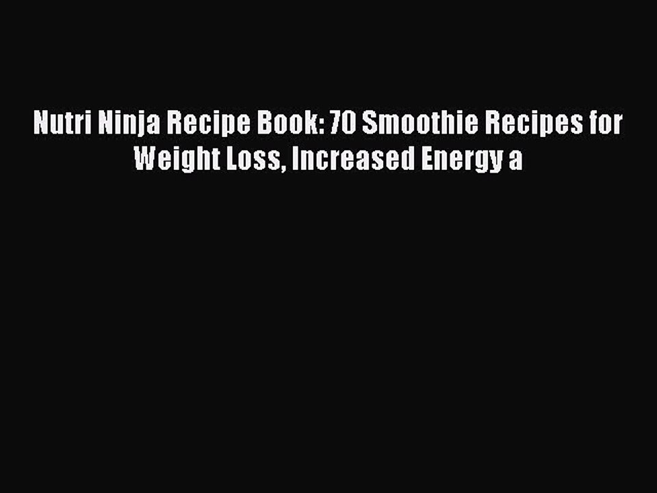 Download Nutri Ninja Recipe Book: 70 Smoothie Recipes for Weight Loss Increased Energy a  Full