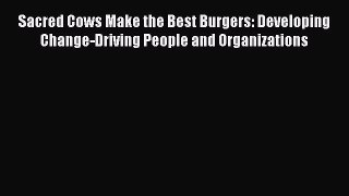 Read Sacred Cows Make the Best Burgers: Developing Change-Driving People and Organizations