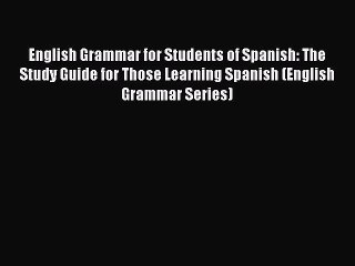 Download Video: Read English Grammar for Students of Spanish: The Study Guide for Those Learning Spanish (English