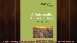 FREE DOWNLOAD  A Spirituality of Fundraising Henri JM Nouwen Series Book 1  FREE BOOOK ONLINE