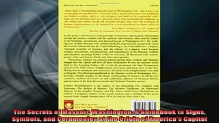 READ FREE Ebooks  The Secrets of Masonic Washington A Guidebook to Signs Symbols and Ceremonies at the Full Free