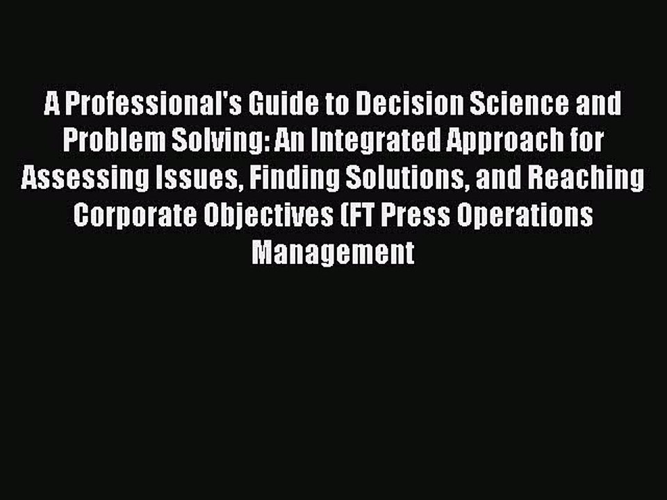 Read A Professional's Guide to Decision Science and Problem Solving: An Integrated Approach