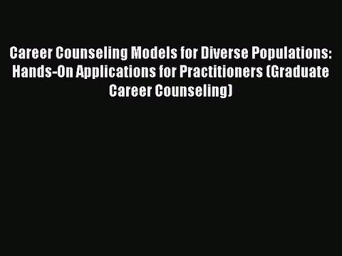 Download Career Counseling Models for Diverse Populations: Hands-On Applications for Practitioners