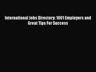 [Read PDF] International Jobs Directory: 1001 Employers and Great Tips For Success  Read Online