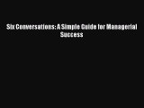 Download Six Conversations: A Simple Guide for Managerial Success  EBook