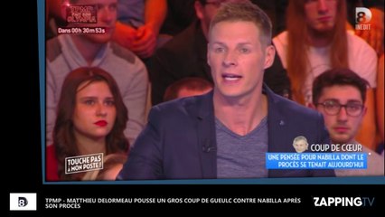 TPMP : Matthieu Delormeau pousse un gros coup de gueule contre Nabilla après son procès (vidéo)