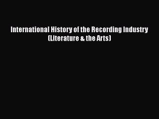 [Read PDF] International History of the Recording Industry (Literature & the Arts) Free Books