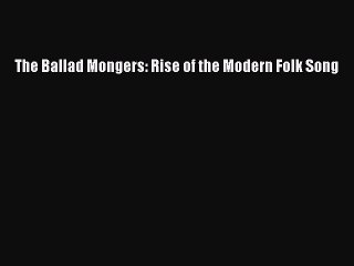 [Read PDF] The Ballad Mongers: Rise of the Modern Folk Song Free Books