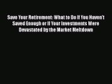 [PDF] Save Your Retirement: What to Do If You Haven't Saved Enough or If Your Investments Were