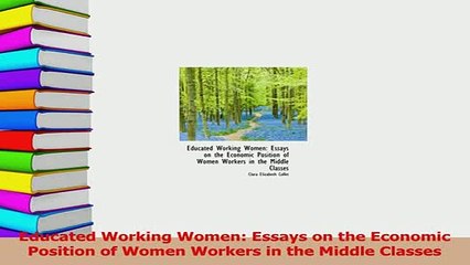 Read  Educated Working Women Essays on the Economic Position of Women Workers in the Middle Ebook Free