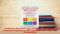 Read  Customer Service Is Just Foreplay The Modern Customer Experience Will Separate You From Ebook Free