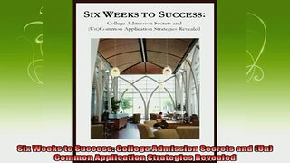 new book  Six Weeks to Success College Admission Secrets and UnCommon Application Strategies