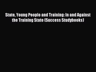 Read State Young People and Training: In and Against the Training State (Success Studybooks)