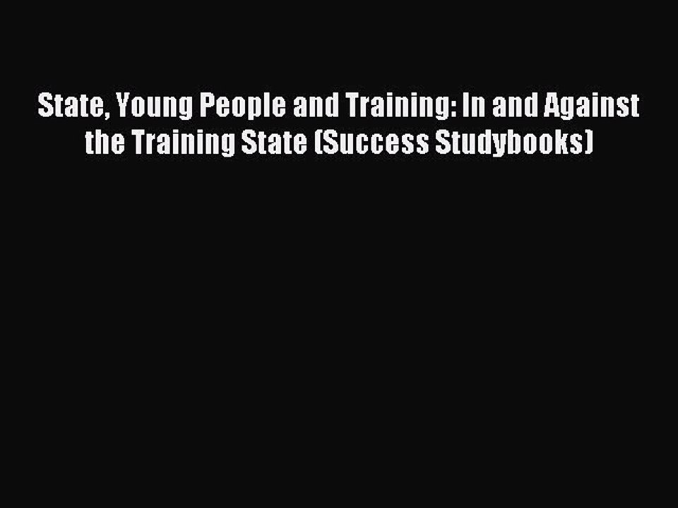 Read State Young People and Training: In and Against the Training State (Success Studybooks)