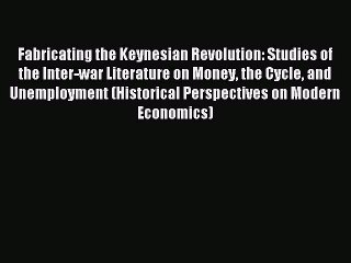 Read Fabricating the Keynesian Revolution: Studies of the Inter-war Literature on Money the