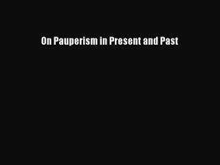 Read On Pauperism in Present and Past Ebook Online