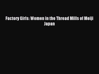 Download Factory Girls: Women in the Thread Mills of Meiji Japan Ebook Free