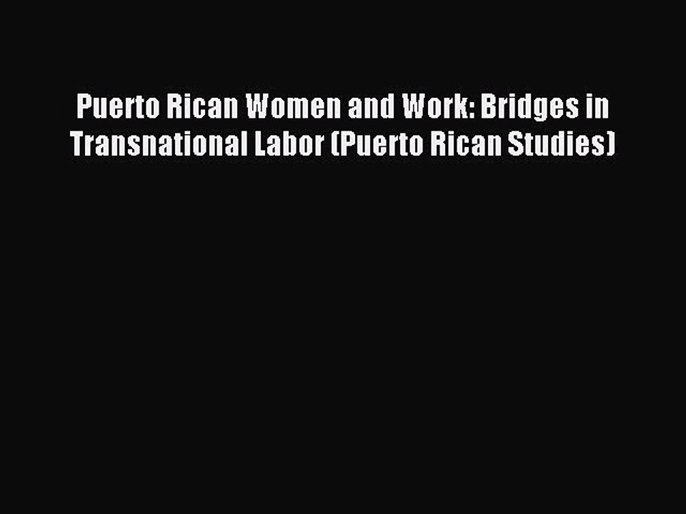 Download Puerto Rican Women and Work: Bridges in Transnational Labor (Puerto Rican Studies)