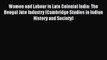 Download Women and Labour in Late Colonial India: The Bengal Jute Industry (Cambridge Studies