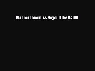 Download Macroeconomics Beyond the NAIRU PDF Free