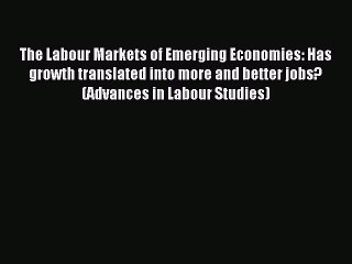 Read The Labour Markets of Emerging Economies: Has growth translated into more and better jobs?