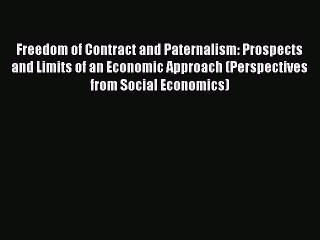 Read Freedom of Contract and Paternalism: Prospects and Limits of an Economic Approach (Perspectives